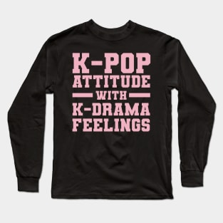 K-Pop Attitude With K-Drama Feelings Long Sleeve T-Shirt